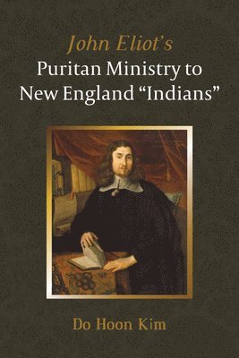 bokomslag John Eliot's Puritan Ministry to New England "Indians"