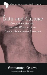 bokomslag Faith and Culture: Elochukwu Uzukwu and the Making of an African Sacramental Theology