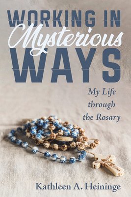 Kathleen A Heininge, Kathleen A. Heininge - Working in Mysterious Ways, Inbunden
