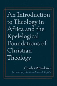 bokomslag Introduction to Theology in Africa and the Kpelelogical Foundations of Christian Theology