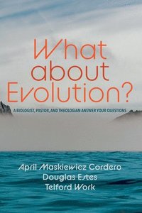 bokomslag What about Evolution?: A Biologist, Pastor, and Theologian Answer Your Questions