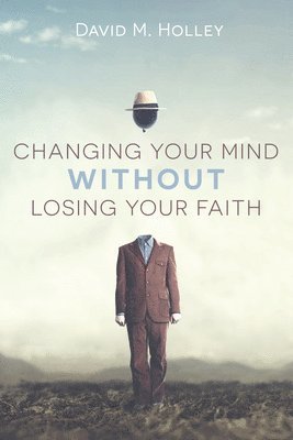 Changing Your Mind Without Losing Your Faith 1