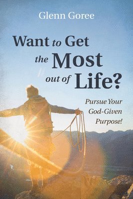 Want to Get the Most Out of Life?