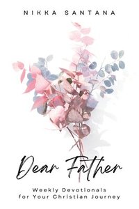 bokomslag Dear Father: Weekly Devotionals for Your Christian Journey