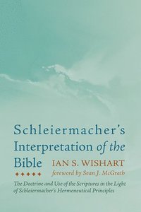 bokomslag Schleiermacher's Interpretation of the Bible: The Doctrine and Use of the Scriptures in the Light of Schleiermacher's Hermeneutical Principles