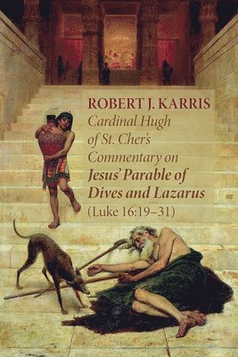 bokomslag Cardinal Hugh of St. Cher's Commentary on Jesus' Parable of Dives and Lazarus (Luke 16