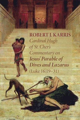 bokomslag Cardinal Hugh of St. Cher's Commentary on Jesus' Parable of Dives and Lazarus (Luke 16:19-31)