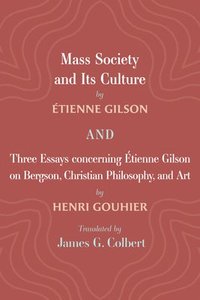 bokomslag Mass Society and Its Culture, and Three Essays concerning Etienne Gilson on Bergson, Christian Philosophy, and Art