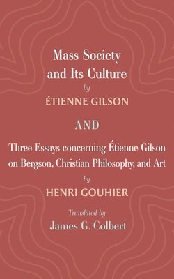 bokomslag Mass Society and Its Culture, and Three Essays Concerning Etienne Gilson on Bergson, Christian Philosophy, and Art