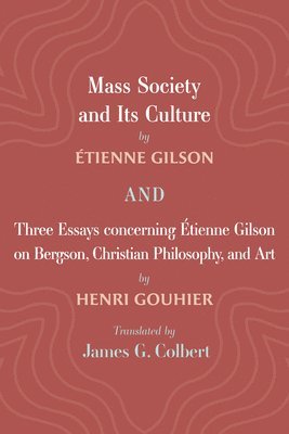 Mass Society and Its Culture, and Three Essays concerning Etienne Gilson on Bergson, Christian Philosophy, and Art 1