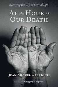 bokomslag At the Hour of Our Death: Receiving the Gift of Eternal Life