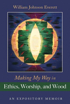 Making My Way in Ethics, Worship, and Wood 1