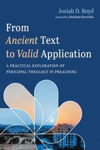 bokomslag From Ancient Text to Valid Application: A Practical Exploration of Pericopal Theology in Preaching