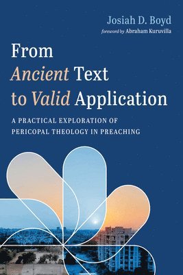 bokomslag From Ancient Text to Valid Application: A Practical Exploration of Pericopal Theology in Preaching