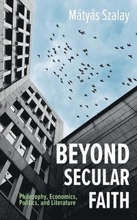 bokomslag Beyond Secular Faith: Philosophy, Economics, Politics, and Literature