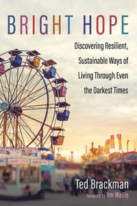 bokomslag Bright Hope: Discovering Resilient, Sustainable Ways of Living Through Even the Darkest Times
