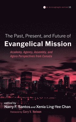 bokomslag The Past, Present, and Future of Evangelical Mission: Academy, Agency, Assembly, and Agora Perspectives from Canada