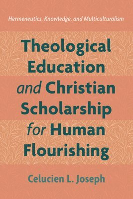 Celucien L Joseph - Theological Education and Christian Scholarship for Human Flourishing, Inbunden