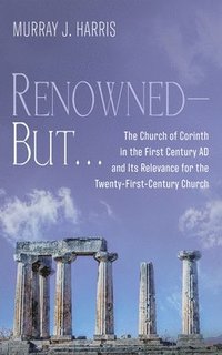 bokomslag Renowned--But . . .: The Church of Corinth in the First Century AD and Its Relevance for the Twenty-First-Century Church