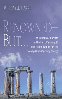 bokomslag Renowned--But . . .: The Church of Corinth in the First Century AD and Its Relevance for the Twenty-First-Century Church