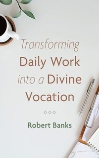 bokomslag Transforming Daily Work Into a Divine Vocation