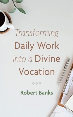 Transforming Daily Work Into a Divine Vocation 1