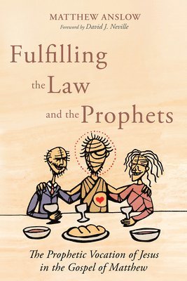 bokomslag Fulfilling the Law and the Prophets: The Prophetic Vocation of Jesus in the Gospel of Matthew