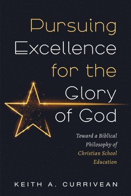 bokomslag Pursuing Excellence for the Glory of God: Toward a Biblical Philosophy of Christian School Education