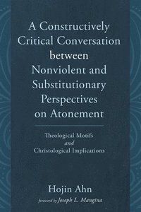 bokomslag A Constructively Critical Conversation between Nonviolent and Substitutionary Perspectives on Atonement