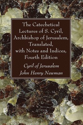 Catechetical Lectures of S. Cyril, Archbishop of Jerusalem, Translated, with Notes and Indices, Fourth Edition