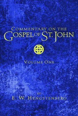 E W Hengstenberg - Commentary on the Gospel of St. John, Volume 1, Inbunden