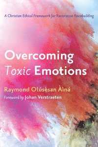 bokomslag Overcoming Toxic Emotions: A Christian Ethical Framework for Restorative Peacebuilding