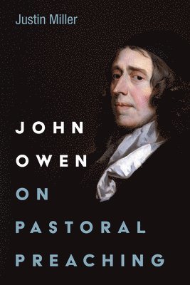 Justin Miller - John Owen on Pastoral Preaching, Inbunden