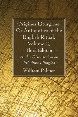 William Palmer - Origines Liturgicae, Or Antiquities of the English Ritual, Volume 2, Third Edition, Inbunden