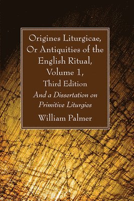 Origines Liturgicae, Or Antiquities of the English Ritual, Volume 1, Third Edition 1