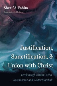 bokomslag Justification, Sanctification, and Union with Christ