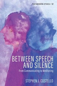 bokomslag Between Speech and Silence: From Communicating to Meditating