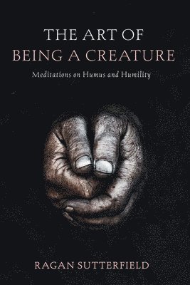The Art of Being a Creature: Meditations on Humus and Humility 1