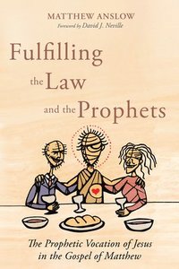 bokomslag Fulfilling the Law and the Prophets: The Prophetic Vocation of Jesus in the Gospel of Matthew