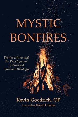 bokomslag Mystic Bonfires: Walter Hilton and the Development of Practical Spiritual Theology