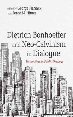 George Harinck, Brant M Himes - Dietrich Bonhoeffer and Neo-Calvinism in Dialogue, Häftad