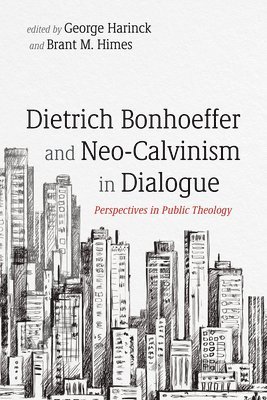 George Harinck, Brant M Himes, Brant M. Himes - Dietrich Bonhoeffer and Neo-Calvinism in Dialogue, Häftad