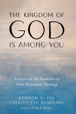 bokomslag The Kingdom of God Is Among You: Lectures to My Students on New Testament Theology