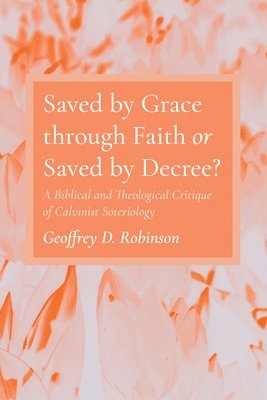 bokomslag Saved by Grace Through Faith or Saved by Decree?