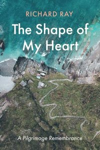 bokomslag The Shape of My Heart: A Pilgrimage Remembrance