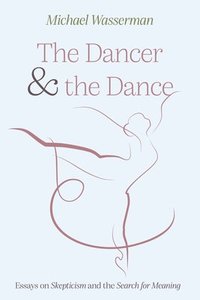 bokomslag The Dancer and the Dance: Essays on Skepticism and the Search for Meaning