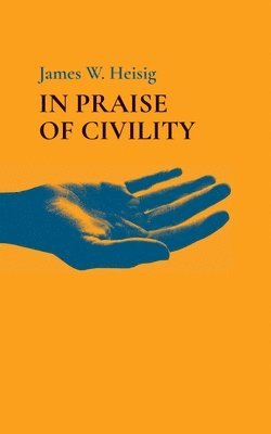 James W Heisig, James W. Heisig - In Praise of Civility, Häftad