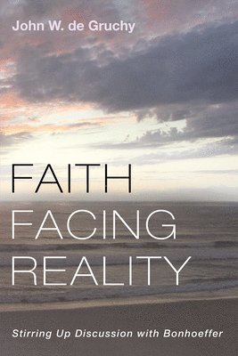 bokomslag Faith Facing Reality: Stirring Up Discussion with Bonhoeffer