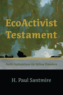 bokomslag Ecoactivist Testament: Explorations of Faith and Nature for Fellow Travelers