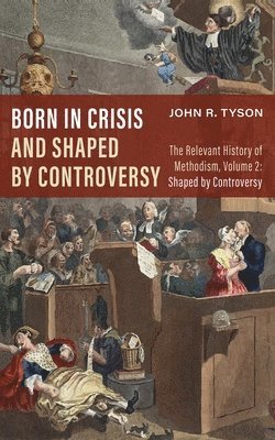 John R Tyson - Born in Crisis and Shaped by Controversy, Volume 2, Inbunden
